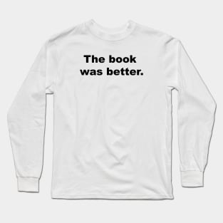 the book was better Long Sleeve T-Shirt